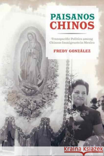 Paisanos Chinos: Transpacific Politics Among Chinese Immigrants in Mexico González, Fredy 9780520290204 John Wiley & Sons - książka