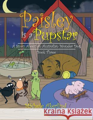 'Paisley is a Pupstar': A Story About an Australian Wonder Dog Akerlind, Michele 9781524516864 Xlibris - książka