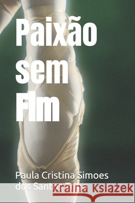 Paixão sem Fim Trigo, Paula Cristina Simoes Dos Santos 9798255214921 Independently Published - książka