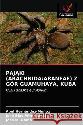 PajĄki (Arachnida: Araneae) Z Gór Guamuhaya, Kuba Hernández-Muñoz, Abel 9786203187854 Wydawnictwo Nasza Wiedza - książka