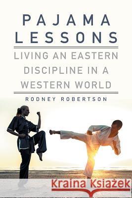 Pajama Lessons: Living an Eastern Discipline in a Western World Rodney Robertson 9781514477939 Xlibris - książka