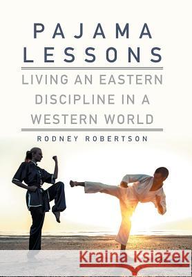 Pajama Lessons: Living an Eastern Discipline in a Western World Rodney Robertson 9781514477977 Xlibris - książka