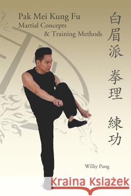 Pak Mei Kung Fu: Martial Concepts & Training Methods Williy Pang 9780981481326 Tnp Multimedia, LLC - książka