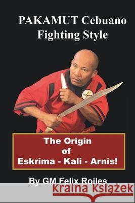 Pakamut: Cebuano Fighting Style Felix Roiles 9780934489225 I&i Sports Supply Co., Inc. - książka