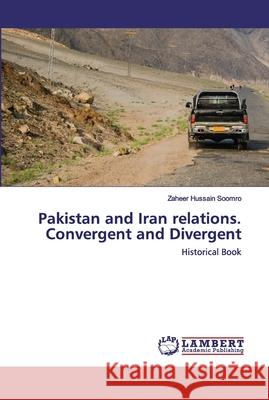 Pakistan and Iran relations. Convergent and Divergent Zaheer Hussain Soomro 9786200651280 LAP Lambert Academic Publishing - książka