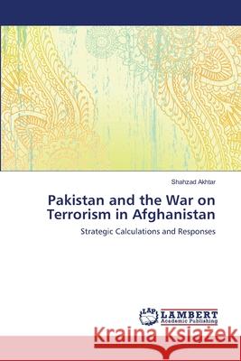 Pakistan and the War on Terrorism in Afghanistan Shahzad Akhtar 9783659188329 LAP Lambert Academic Publishing - książka