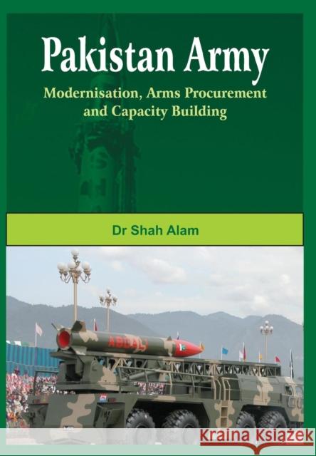 Pakistan Army: Modernisation, Arms Procurement and Capacity Building Alam, Shah 9789381411209 VIJ Books (India) Pty Ltd - książka