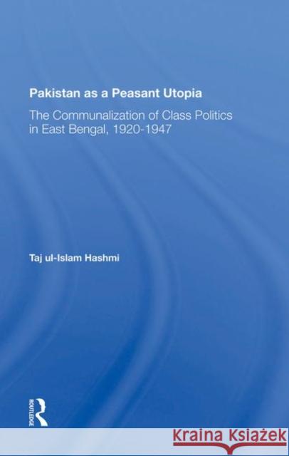 Pakistan as a Peasant Utopia: The Communalization of Class Politics in East Bengal, 1920-1947 Hashmi, Taj Ul-Islam 9780367282158 Taylor and Francis - książka