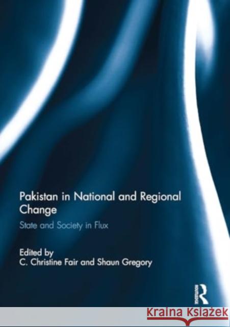 Pakistan in National and Regional Change: State and Society in Flux C. Christine Fair Shaun Gregory 9781032931043 Routledge - książka