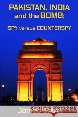 Pakistan, India and the Bomb: Spy versus Counterspy Glenn, James 9781533341938 Createspace Independent Publishing Platform - książka