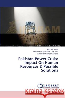 Pakistan Power Crisis: Impact On Human Resources & Possible Solutions Aamir Alamzeb                            Moinuddin Qazi Abro Muhammad             Adnan Khurshid Muhammad 9783659634154 LAP Lambert Academic Publishing - książka