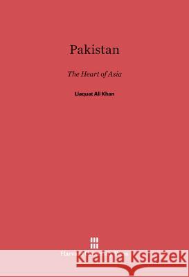 Pakistan: The Heart of Asia. Speeches in the United States and Canada, May and June 1950 - By the Prime Minister of Pakistan Liaquat Ali Khan, Begum Liaquat Ali Khan 9780674862739 Harvard University Press - książka