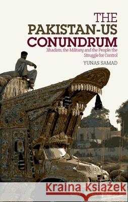 Pakistan-Us Conundrum: Jihadists, the Military and the People-The Struggle for Control Samad, Yunas 9781849040099 C HURST & CO PUBLISHERS LTD - książka