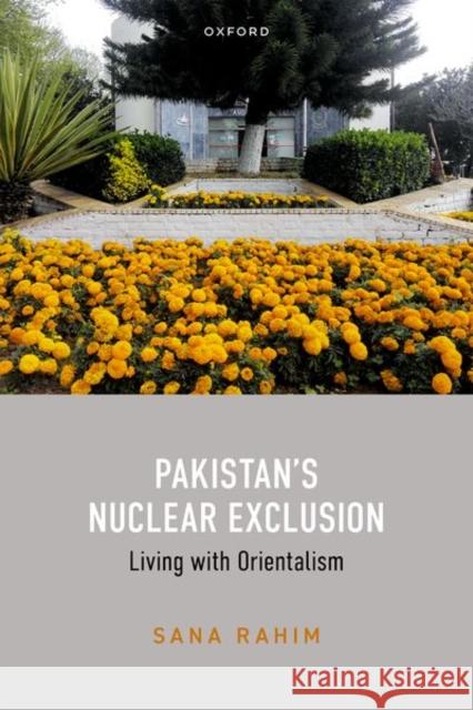 Pakistan's Nuclear Exclusion: Living with Orientalism Dr Sana (Lecturer in Critical Security, Lecturer in Critical Security, Sheffield Hallam University) Rahim 9780198902157 OUP OXFORD - książka