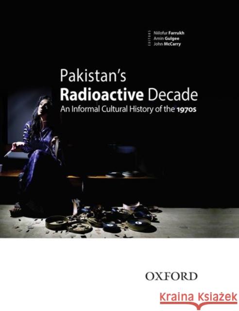 Pakistan's Radioactive Decade: An Informal Cultural History of the 1970s Gulgee, Amin 9780199405695 OUP Pakistan - książka