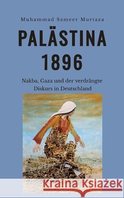 Pal?stina, 1896: Nakba, Gaza und der verdr?ngte Diskurs in Deutschland Muhammad Sameer Murtaza 9783384868367 Tredition Gmbh - książka