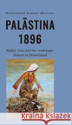Pal?stina, 1896: Nakba, Gaza und der verdr?ngte Diskurs in Deutschland Muhammad Sameer Murtaza 9783384868374 Tredition Gmbh - książka