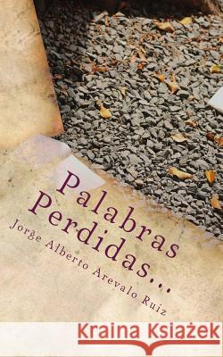 Palabras Perdidas...: Algunas veces simplemente no son suficientes Arevalo Ruiz, Jorge Alberto 9781495973192 Createspace - książka