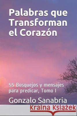 Palabras que Transforman el Corazon: Bosquejos y mensajes para predicar, Tomo I Casta Gonzalo Sanabria 9781798025277 Independently Published - książka