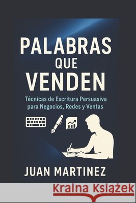 Palabras que Venden: Técnicas de Escritura Persuasiva para Negocios, Redes y Ventas Martinez, Juan 9798291846674 Independently Published - książka