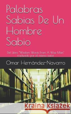 Palabras Sabias De Un Hombre Sabio: Del Libro Wisdom Words From A Wise Man traducido por el mismo autor Hernández-Navarro, Omar 9781705410899 Independently Published - książka