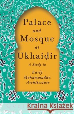 Palace and Mosque at Ukhaiḍir - A Study in Early Mohammadan Architecture Bell, Gertrude 9781528715713 Read & Co. Books - książka