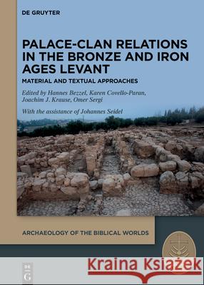 Palace-Clan Relations in the Bronze and Iron Ages Levant: Material and Textual Approaches Hannes Bezzel Karen Covello-Paran Joachim J. Krause 9783111405513 de Gruyter - książka
