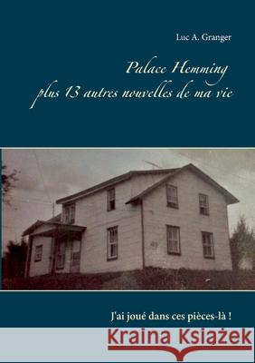 Palace Hemming plus 13 autres nouvelles de ma vie: J'ai joué dans ces pièces-là ! Luc A Granger 9782322203598 Books on Demand - książka