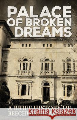 Palace of Broken Dreams: A Brief History of Beechworth Asylum Asylum Ghost Tours, Dawn Roach, Geoff Brown 9781925623239 Asylum Books - książka