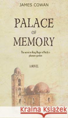 Palace of Memory: The Secret to King Roger of Sicily's Pleasure Garden James Cowan   9781999344092 Speculum Books - książka