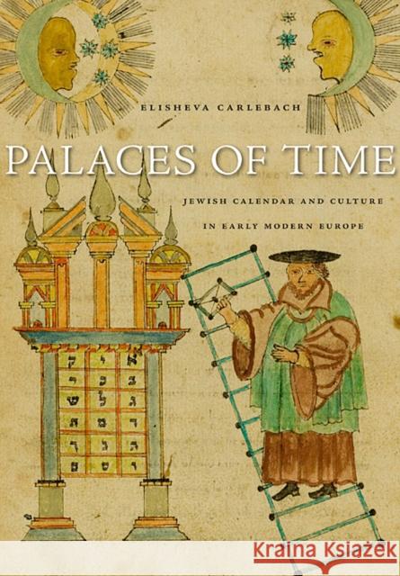 Palaces of Time: Jewish Calendar and Culture in Early Modern Europe Carlebach, Elisheva 9780674052543 Belknap Press - książka