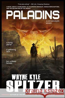 Paladins - A Post-Apocalyptic Western: A Novel about a Gunslinger, His Telepathic Dinosaur, Undead Were-Raptors, and the Second End of the World Spitzer, Wayne Kyle 9781731412775 Independently Published - książka