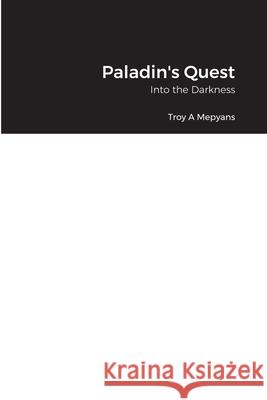 Paladin's Quest: Into the Darkness Troy Mepyans 9781716229107 Lulu.com - książka