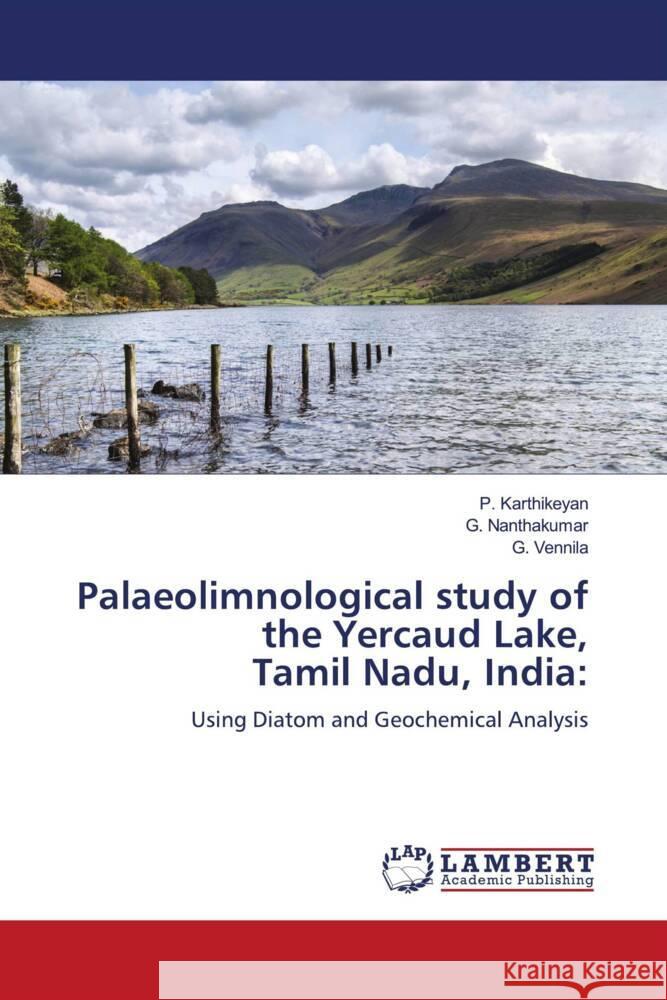 Palaeolimnological study of the Yercaud Lake, Tamil Nadu, India: Karthikeyan, P., Nanthakumar, G., Vennila, G. 9786203202427 LAP Lambert Academic Publishing - książka