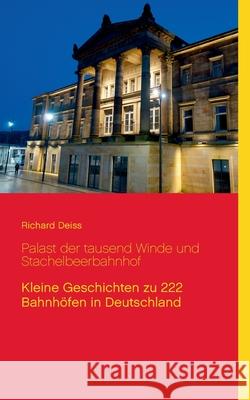 Palast der tausend Winde und Stachelbeerbahnhof: Kleine Geschichten zu 222 Bahnhöfen in Deutschland Deiss, Richard 9783837000641 Bod - książka