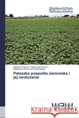 Palaszka pospolita ziemniaka i jej zwalczanie Housny, Mohamed; Abo-Elyousr, Kamal; Farag Saead, Moahmoud Asran and 9786200813244 Wydawnictwo Bezkresy Wiedzy - książka