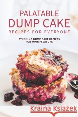 Palatable Dump Cake Recipes for Everyone: Stunning Dump Cake Recipes for Your Pleasure Allie Allen 9781686066443 Independently Published - książka