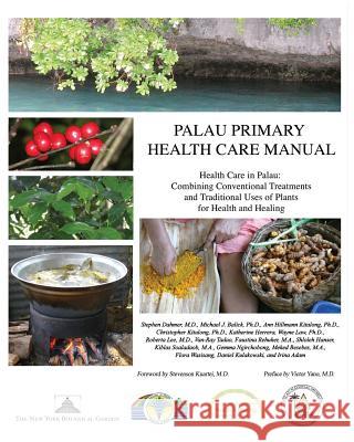 Palau Primary Health Care Manual: Health Care in Palau: Combining Conventional Treatments and Traditional Uses of Plants for Health and Healing Dr Stephen M. Dahmer Dr Michael J. Balick Ann Hillman 9781477446355 Createspace - książka