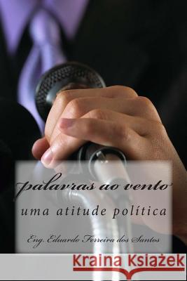 palavras ao vento: uma atitude politica Santos, Eduardo Ferreira Dos 9781502892645 Createspace - książka