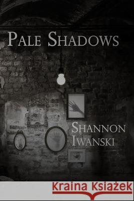 Pale Shadows: A Collection of Short Stories Shannon Iwanski 9781976505102 Createspace Independent Publishing Platform - książka