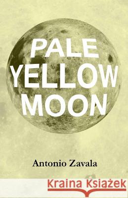 Pale Yellow Moon Antonio Zavala 9781544640693 Createspace Independent Publishing Platform - książka