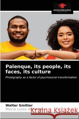 Palenque, its people, its faces, its culture Walter Smitter Maria Luisa Alvarado 9786203209235 Our Knowledge Publishing - książka