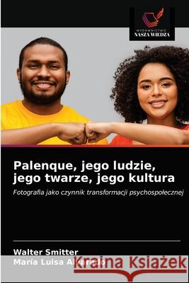 Palenque, jego ludzie, jego twarze, jego kultura Walter Smitter Maria Luisa Alvarado 9786203209280 Wydawnictwo Nasza Wiedza - książka