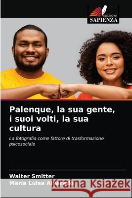 Palenque, la sua gente, i suoi volti, la sua cultura Walter Smitter Maria Luisa Alvarado 9786203209259 Edizioni Sapienza - książka