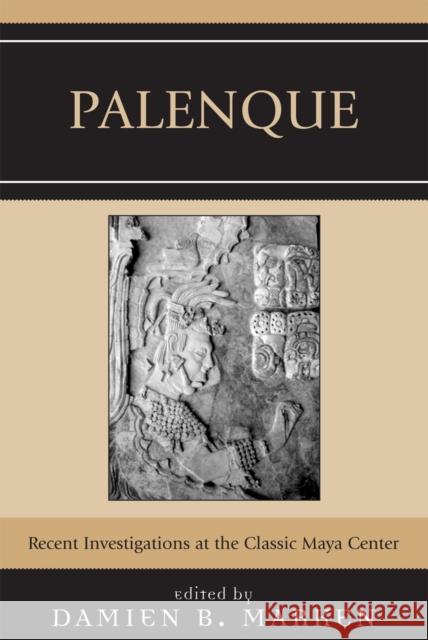 Palenque: Recent Investigations at the Classic Maya Center Marken, Damien B. 9780759108752 Altamira Press - książka