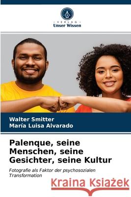 Palenque, seine Menschen, seine Gesichter, seine Kultur Walter Smitter, Maria Luisa Alvarado 9786203209228 Verlag Unser Wissen - książka