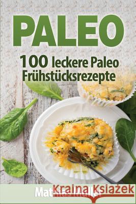 Paleo: 100 leckere Paleo Frühstücksrezepte Muller, Mathias 9781542830447 Createspace Independent Publishing Platform - książka