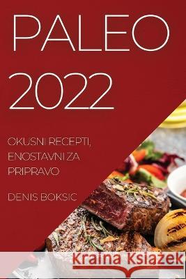 Paleo 2022: Okusni Recepti, Enostavni Za Pripravo Denis Boksic 9781837525812 Denis Boksic - książka