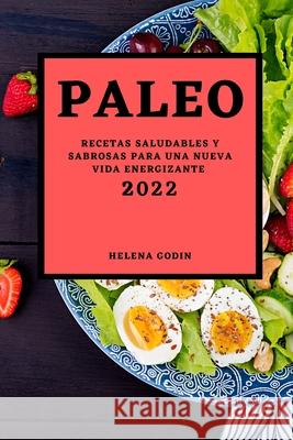 Paleo 2022: Recetas Saludables Y Sabrosas Para Una Nueva Vida Energizante Helena Godin 9781803504476 Helena Godin - książka