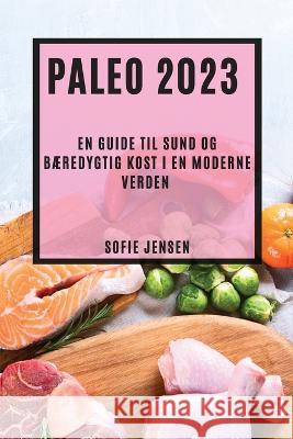 Paleo 2023: En guide til sund og baeredygtig kost i en moderne verden Sofie Jensen   9781783816309 Sofie Jensen - książka